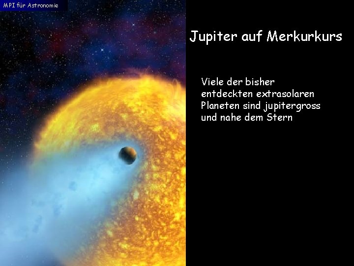 MPI für Astronomie Jupiter auf Merkurkurs Viele der bisher entdeckten extrasolaren Planeten sind jupitergross