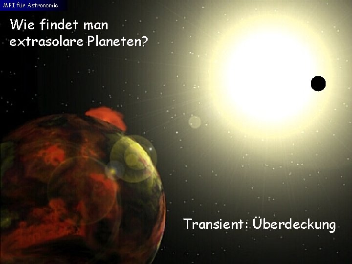 MPI für Astronomie Wie findet man extrasolare Planeten? Transient: Überdeckung 