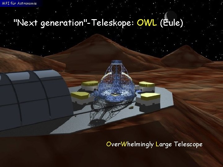 MPI für Astronomie "Next generation"-Teleskope: OWL (Eule) Over. Whelmingly Large Telescope 