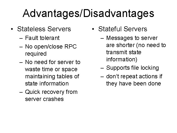 Advantages/Disadvantages • Stateless Servers – Fault tolerant – No open/close RPC required – No Advantages/Disadvantages • Stateless Servers – Fault tolerant – No open/close RPC required – No