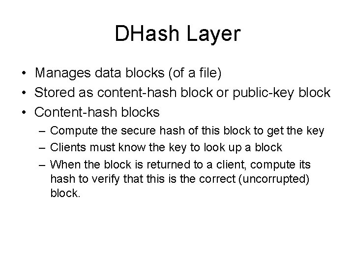 DHash Layer • Manages data blocks (of a file) • Stored as content-hash block DHash Layer • Manages data blocks (of a file) • Stored as content-hash block