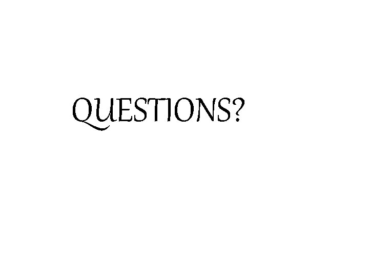 QUESTIONS? QUESTIONS?