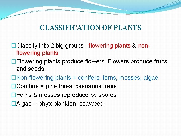 CLASSIFICATION OF PLANTS �Classify into 2 big groups : flowering plants & nonflowering plants