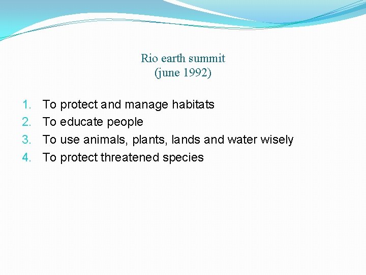 Rio earth summit (june 1992) 1. 2. 3. 4. To protect and manage habitats