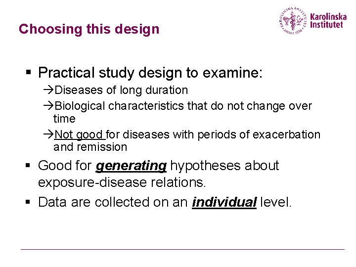Choosing this design § Practical study design to examine: àDiseases of long duration àBiological