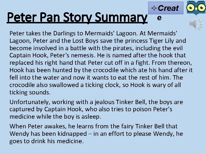 Peter Pan Story Summary ²Creat e Peter takes the Darlings to Mermaids' Lagoon. At