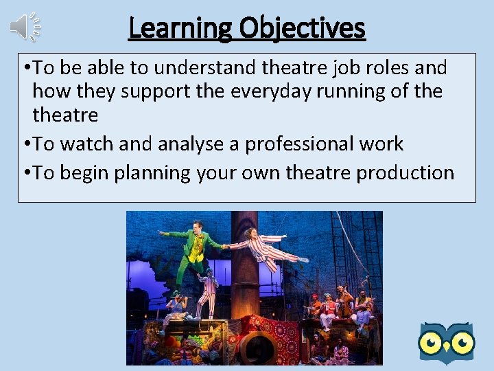 Learning Objectives • To be able to understand theatre job roles and how they