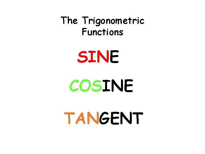 The Trigonometric Functions SINE COSINE TANGENT 