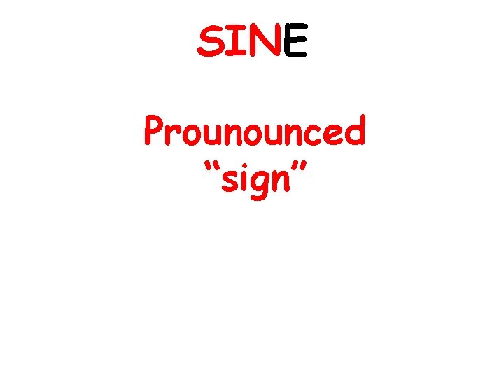 SINE Prounounced “sign” 