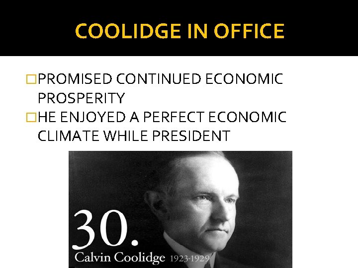 COOLIDGE IN OFFICE �PROMISED CONTINUED ECONOMIC PROSPERITY �HE ENJOYED A PERFECT ECONOMIC CLIMATE WHILE