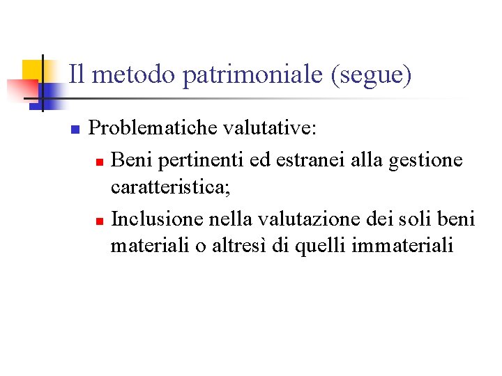 Il metodo patrimoniale (segue) n Problematiche valutative: n Beni pertinenti ed estranei alla gestione