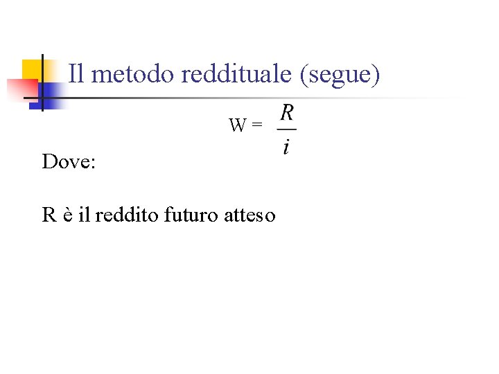 Il metodo reddituale (segue) W= Dove: R è il reddito futuro atteso 