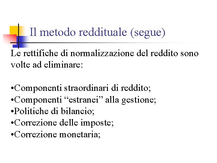 Il metodo reddituale (segue) Le rettifiche di normalizzazione del reddito sono volte ad eliminare: