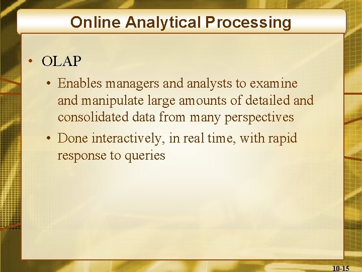 Online Analytical Processing • OLAP • Enables managers and analysts to examine and manipulate