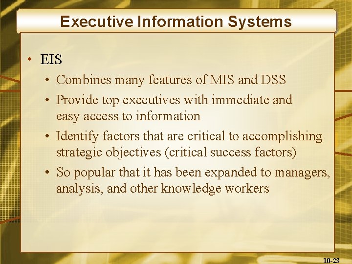 Executive Information Systems • EIS • Combines many features of MIS and DSS •