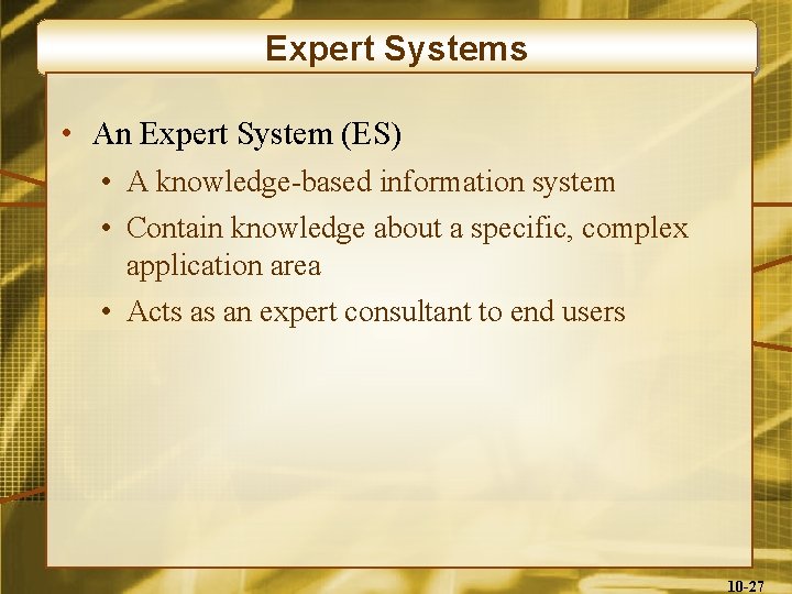 Expert Systems • An Expert System (ES) • A knowledge-based information system • Contain