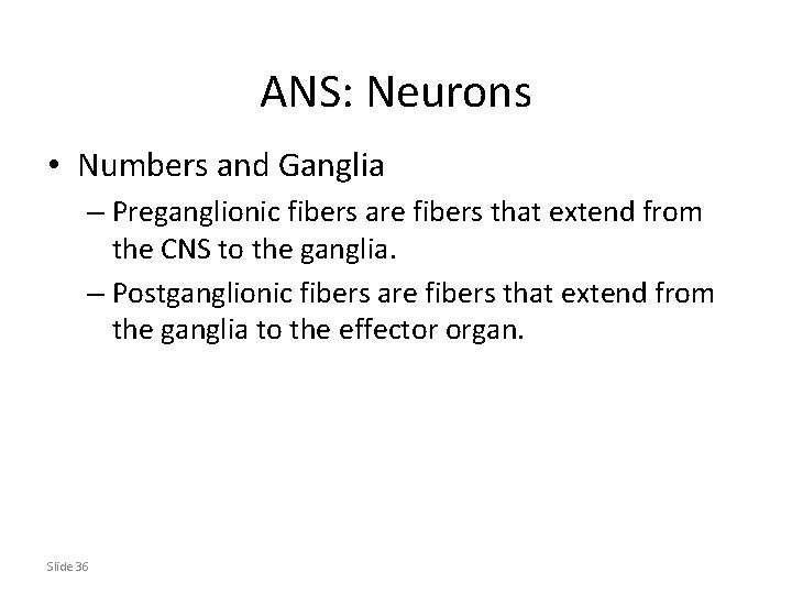 ANS: Neurons • Numbers and Ganglia – Preganglionic fibers are fibers that extend from
