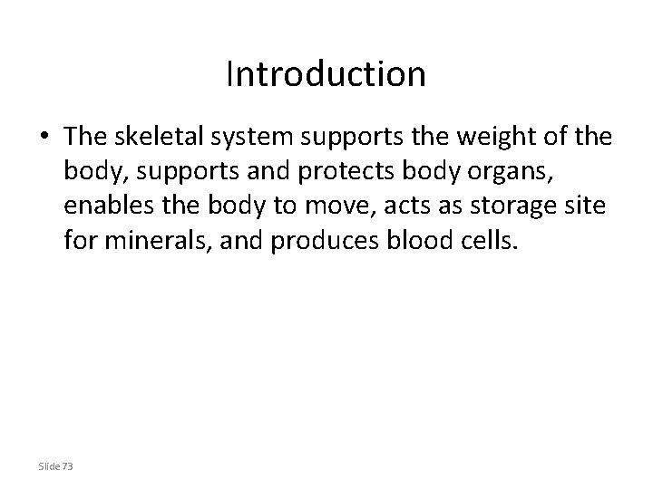 Introduction • The skeletal system supports the weight of the body, supports and protects