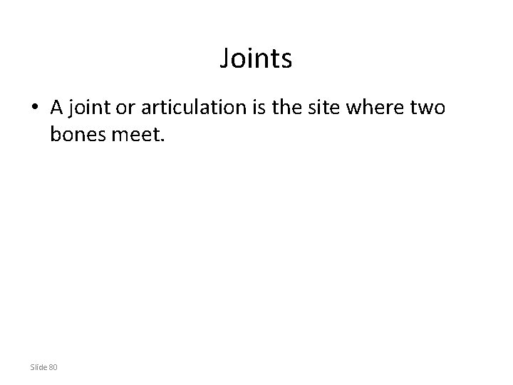 Joints • A joint or articulation is the site where two bones meet. Slide