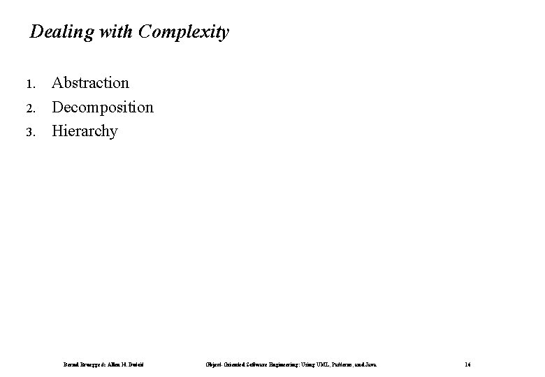 Dealing with Complexity 1. 2. 3. Abstraction Decomposition Hierarchy Bernd Bruegge & Allen H.