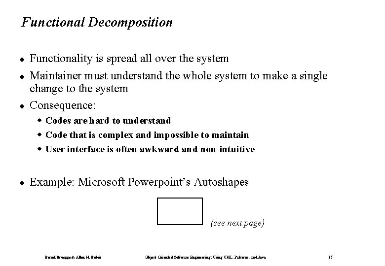 Functional Decomposition ¨ ¨ ¨ Functionality is spread all over the system Maintainer must