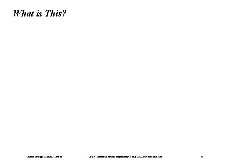 What is This? Bernd Bruegge & Allen H. Dutoit Object-Oriented Software Engineering: Using UML,