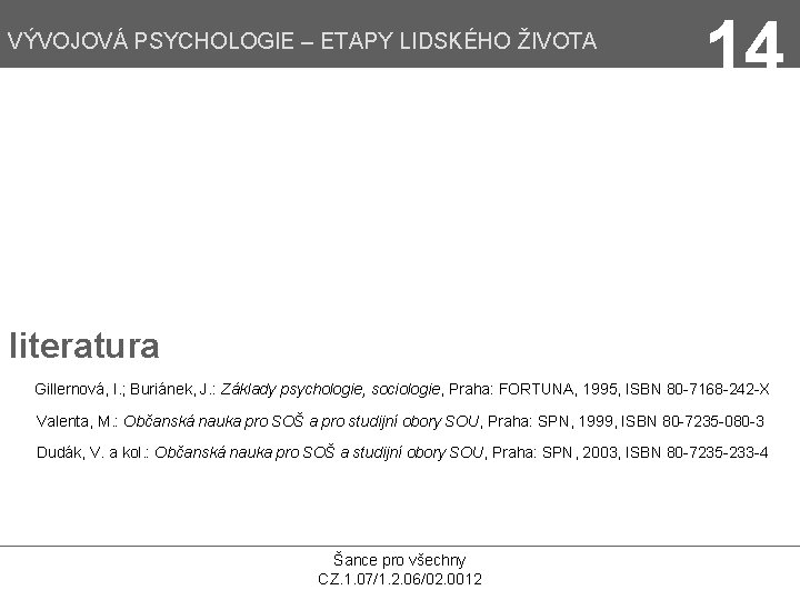 VÝVOJOVÁ PSYCHOLOGIE – ETAPY LIDSKÉHO ŽIVOTA 14 literatura Gillernová, I. ; Buriánek, J. :