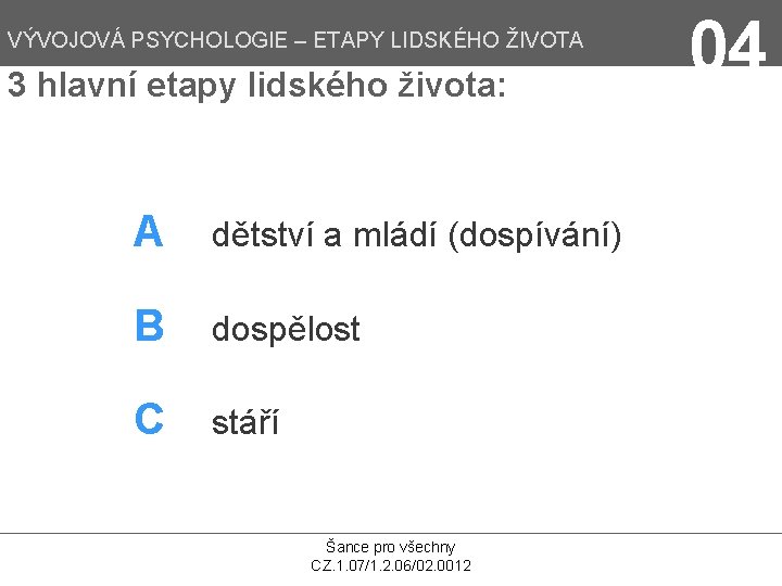 VÝVOJOVÁ PSYCHOLOGIE – ETAPY LIDSKÉHO ŽIVOTA 3 hlavní etapy lidského života: A dětství a