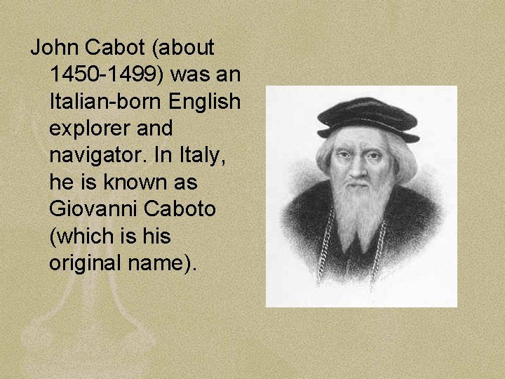 John Cabot (about 1450 -1499) was an Italian-born English explorer and navigator. In Italy,