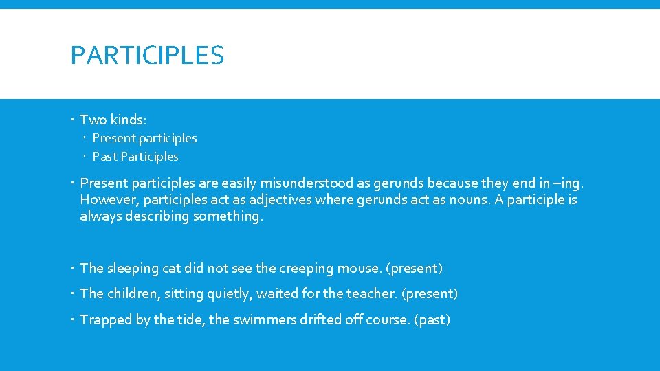 PARTICIPLES Two kinds: Present participles Past Participles Present participles are easily misunderstood as gerunds