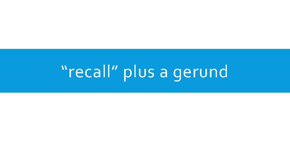 “recall” plus a gerund 