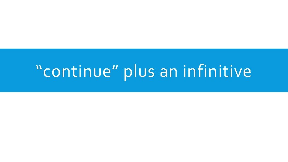 “continue” plus an infinitive 