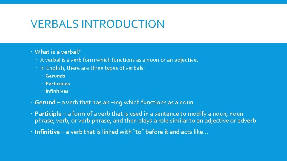 VERBALS INTRODUCTION What is a verbal? A verbal is a verb form which functions