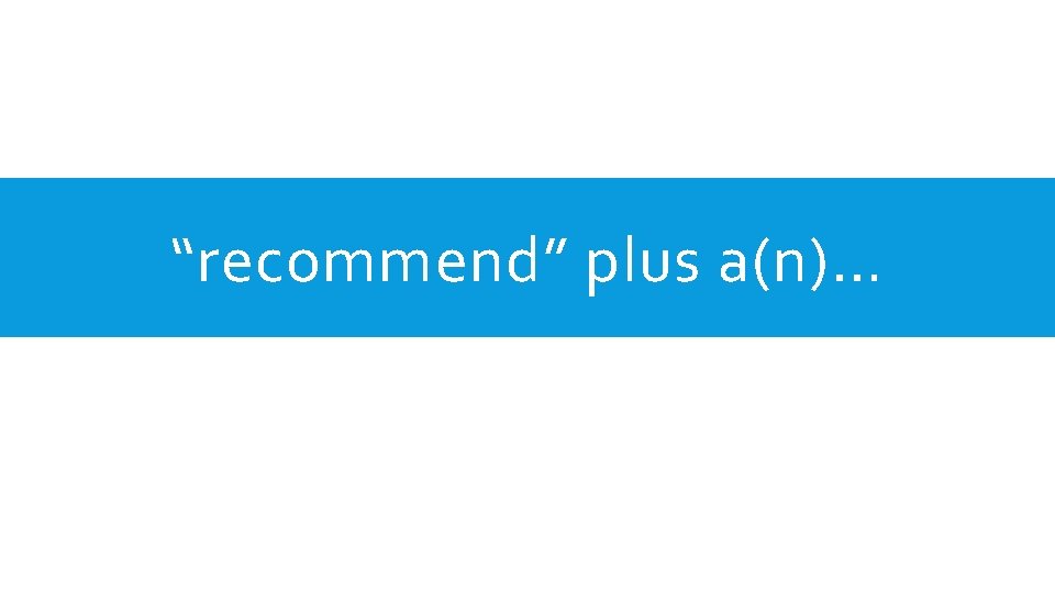“recommend” plus a(n)… 