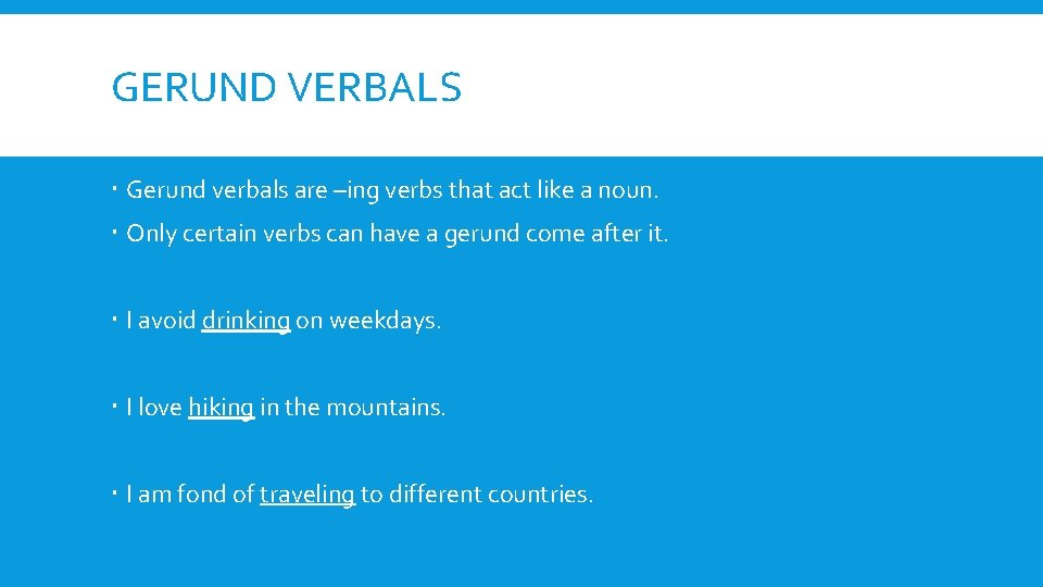 GERUND VERBALS Gerund verbals are –ing verbs that act like a noun. Only certain