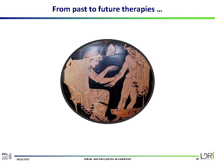 From past to future therapies … 30/11/2017 Athena - anti-Gram positive new antibiotics 36