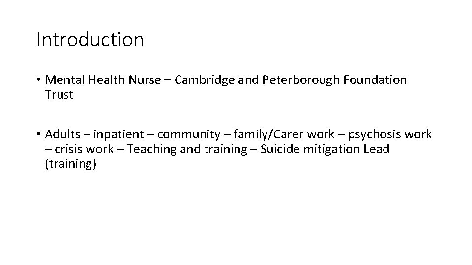 Introduction • Mental Health Nurse – Cambridge and Peterborough Foundation Trust • Adults –