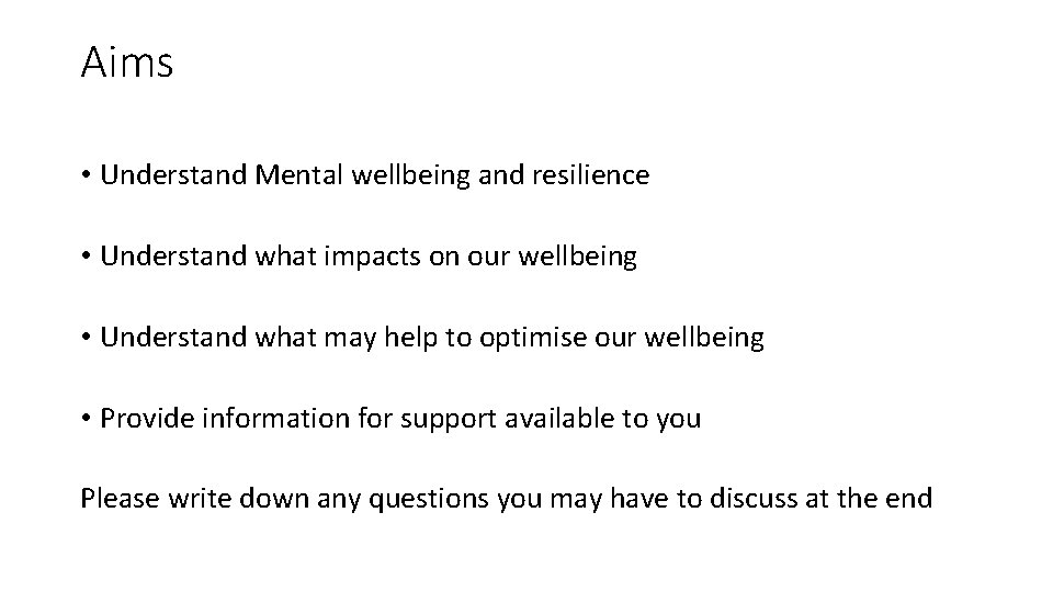 Aims • Understand Mental wellbeing and resilience • Understand what impacts on our wellbeing