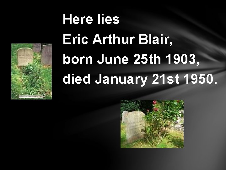 Here lies Eric Arthur Blair, born June 25 th 1903, died January 21 st