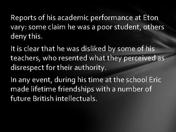 Reports of his academic performance at Eton vary: some claim he was a poor