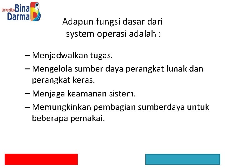 Adapun fungsi dasar dari system operasi adalah : – Menjadwalkan tugas. – Mengelola sumber