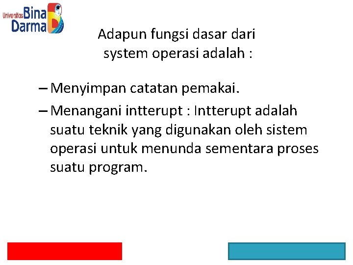 Adapun fungsi dasar dari system operasi adalah : – Menyimpan catatan pemakai. – Menangani