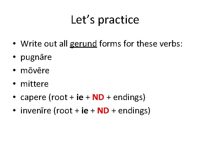 Let’s practice • • • Write out all gerund forms for these verbs: pugnāre Let’s practice • • • Write out all gerund forms for these verbs: pugnāre