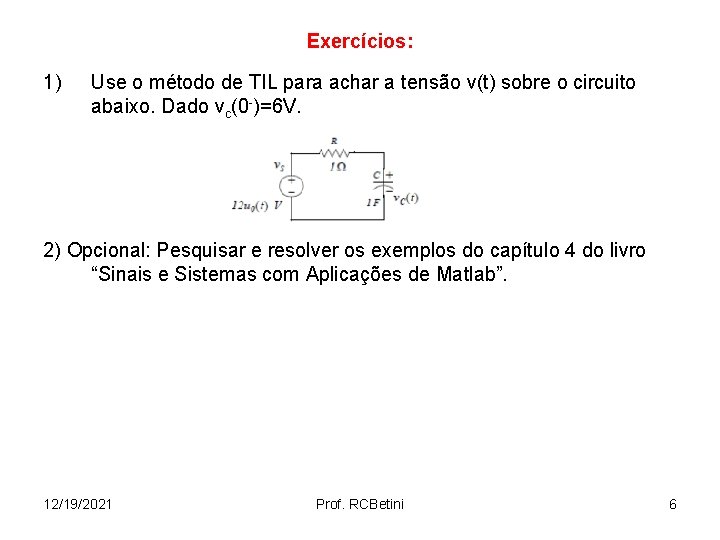 Exercícios: 1) Use o método de TIL para achar a tensão v(t) sobre o