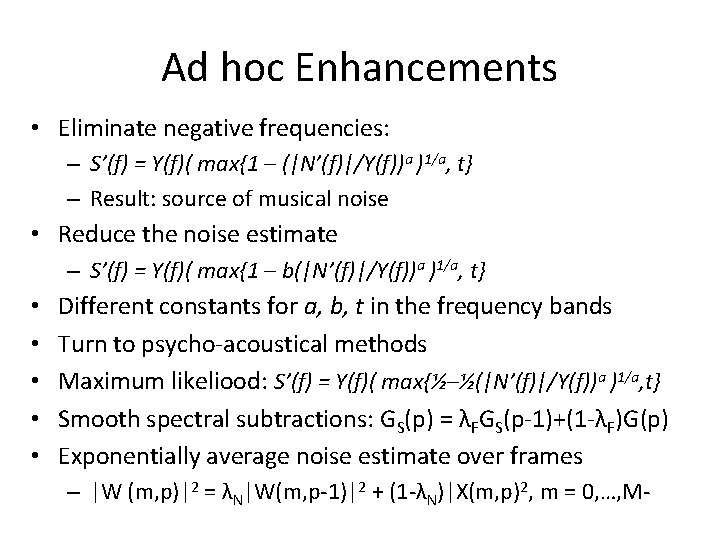 Ad hoc Enhancements • Eliminate negative frequencies: – S’(f) = Y(f)( max{1 – (|N’(f)|/Y(f))a
