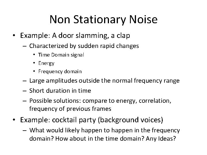 Non Stationary Noise • Example: A door slamming, a clap – Characterized by sudden