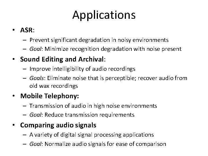 Applications • ASR: – Prevent significant degradation in noisy environments – Goal: Minimize recognition