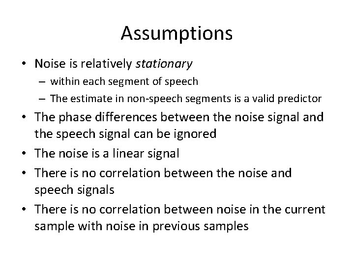 Assumptions • Noise is relatively stationary – within each segment of speech – The