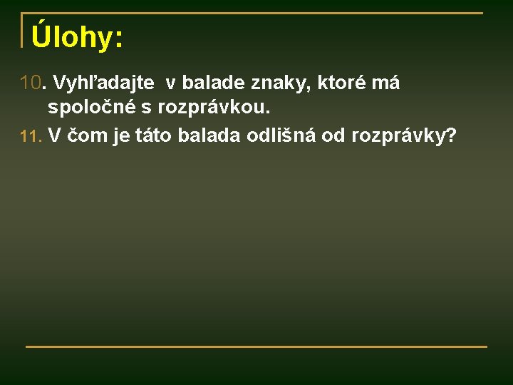 Úlohy: 10. Vyhľadajte v balade znaky, ktoré má spoločné s rozprávkou. 11. V čom