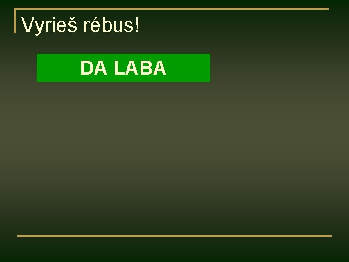 Vyrieš rébus! DA LABA 